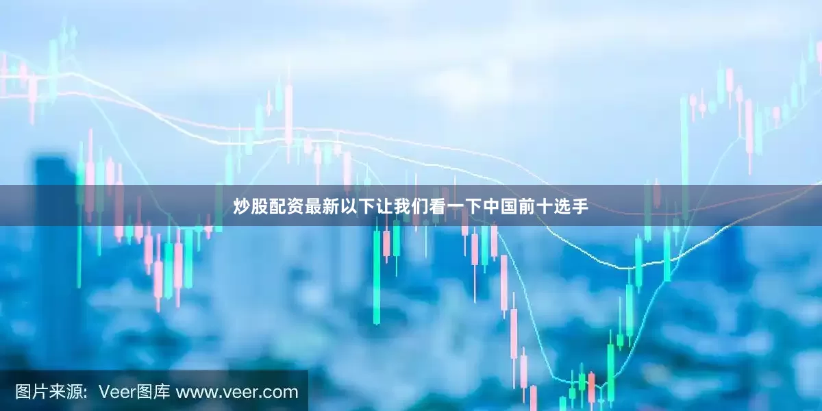 炒股配资最新　　以下让我们看一下中国前十选手