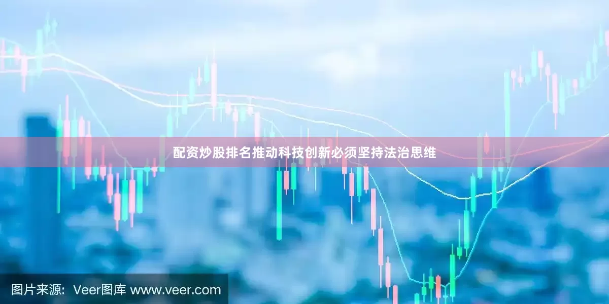 配资炒股排名推动科技创新必须坚持法治思维